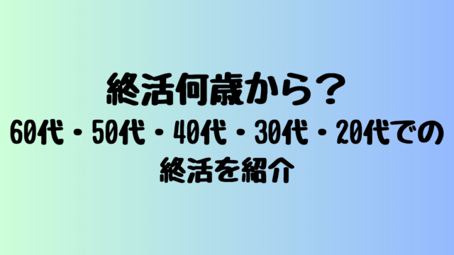 終活何歳から？60代・50代・40代・30代・20代での終活を紹介