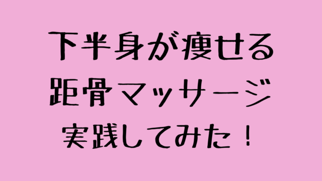 下半身が痩せる距骨マッサージ実践してみた