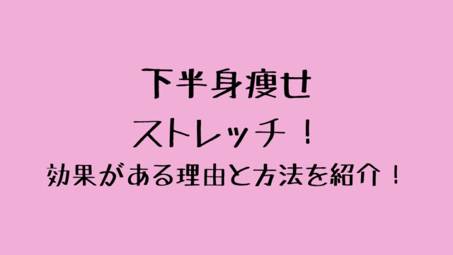 下半身痩せにはストレッチ！効果がある理由と方法を紹介！