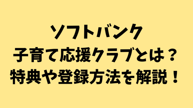 ソフトバンク子育て応援クラブとは？特典や登録方法を解説！