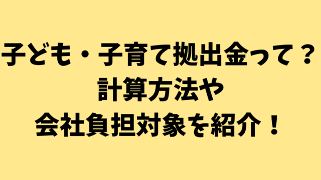 子ども・子育て拠出金って？計算方法や会社負担対象を紹介！